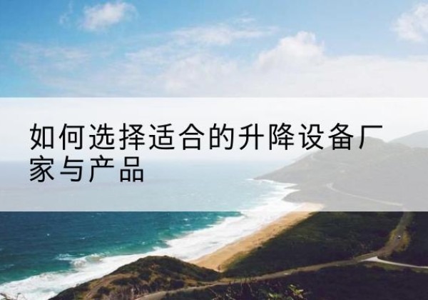 环翠电动升降平台厂家-如何选择适合的升降设备厂家与产品